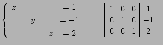 $\displaystyle \left\{ \begin{array}{cccccc} x & & & & & =1 \\ [.5ex] & & y & & ...
...ccc\vert c} 1 & 0 & 0 & 1 \\ 0 & 1 & 0 & -1 \\ 0 & 0 & 1 & 2 \end{array}\right]$