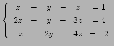 $\displaystyle \left\{ \begin{array}{cccccc} x & + & y & - & z & =1 \\ [.5ex] 2x & + & y & + & 3z & =4 \\ [.5ex] -x & + & 2y& - & 4z & =-2 \end{array}\right.$