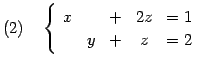 $\displaystyle (2)\quad \left\{\begin{array}{ccccc} x & & + & 2z & = 1 \\ & y & + & z & = 2 \end{array}\right.$