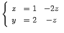 $\displaystyle \left\{ \begin{array}{ccc} x & = 1 & -2z \\ y & = 2 & -z \end{array}\right.$