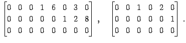 $\displaystyle \begin{bmatrix}0 & 0 & 0 & 1 & 6 & 0 & 3 & 0 \\ 0 & 0 & 0 & 0 & 0...
... & 0 & 2 & 0 \\ 0 & 0 & 0 & 0 & 0 & 1 \\ 0 & 0 & 0 & 0 & 0 & 0 \end{bmatrix}\,.$