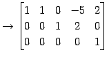 $\displaystyle \rightarrow \begin{bmatrix}1 & 1 & 0 & -5 & 2 \\ 0 & 0 & 1 & 2 & 0 \\ 0 & 0 & 0 & 0 & 1 \end{bmatrix}$