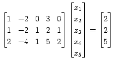 $\displaystyle \begin{bmatrix}1 & -2 & 0 & 3 & 0 \\ 1 & -2 & 1 & 2 & 1 \\ 2 & -4...
...x_{3} \\ x_{4} \\ x_{5} \end{bmatrix}= \begin{bmatrix}2 \\ 2 \\ 5 \end{bmatrix}$