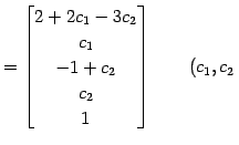 $\displaystyle = \begin{bmatrix}2+2c_{1}-3c_{2} \\ c_{1} \\ -1 + c_{2} \\ c_{2} \\ 1 \end{bmatrix} \qquad (c_{1},c_{2}\,$