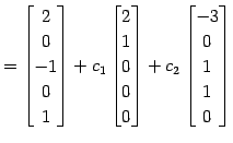 $\displaystyle = \begin{bmatrix}2 \\ 0 \\ -1 \\ 0 \\ 1 \end{bmatrix}+ c_{1} \beg...
...0 \\ 0 \end{bmatrix}+ c_{2} \begin{bmatrix}-3 \\ 0 \\ 1 \\ 1 \\ 0 \end{bmatrix}$