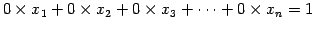 $\displaystyle 0\times x_{1}+0\times x_{2}+0\times x_{3}+\cdots+ 0\times x_{n} = 1$