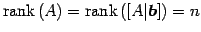 $\displaystyle \mathrm{rank}\,(A)=\mathrm{rank}\,([A\vert\vec{b}])=n$