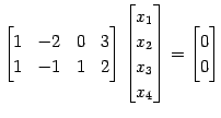 $\displaystyle \begin{bmatrix}1 & -2 & 0 & 3 \\ 1 & -1 & 1 & 2 \end{bmatrix} \be...
...} \\ x_{2} \\ x_{3} \\ x_{4} \end{bmatrix}= \begin{bmatrix}0 \\ 0 \end{bmatrix}$