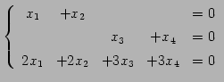 $\displaystyle \left\{\begin{array}{ccccc} x_{1} & +x_{2} & & & =0 \\ [.5ex] & &...
...+x_{4} & =0 \\ [.5ex] 2x_{1} &+2x_{2} & +3x_{3}& +3x_{4}& =0 \end{array}\right.$