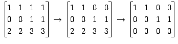 $\displaystyle \begin{bmatrix}1 & 1 & 1 & 1 \\ 0 & 0 & 1 & 1 \\ 2 & 2 & 3 & 3 \e...
...to \begin{bmatrix}1 & 1 & 0 & 0 \\ 0 & 0 & 1 & 1 \\ 0 & 0 & 0 & 0 \end{bmatrix}$