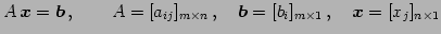 $\displaystyle A\,\vec{x}=\vec{b}\,,\qquad A=[a_{ij}]_{m\times n}\,,\quad \vec{b}=[b_{i}]_{m\times1}\,,\quad \vec{x}=[x_{j}]_{n\times1}$