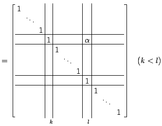 $\displaystyle = \underset{k\qquad\qquad\,\,\,l}{ \left[\begin{array}{ccc\vert c...
...& & \!\ddots\! & \\ [-.5ex] & & & & & & & & & & 1 \end{array}\right]}\quad(k<l)$