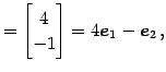 $\displaystyle = \begin{bmatrix}4 \\ -1 \end{bmatrix}= 4\vec{e}_{1}-\vec{e}_{2}\,,$