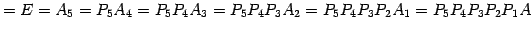 $\displaystyle =E=A_{5}=P_{5}A_{4}= P_{5}P_{4}A_{3}= P_{5}P_{4}P_{3}A_{2}= P_{5}P_{4}P_{3}P_{2}A_{1}= P_{5}P_{4}P_{3}P_{2}P_{1}A$