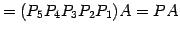 $\displaystyle =(P_{5}P_{4}P_{3}P_{2}P_{1})A=PA$