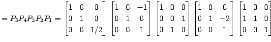 $\displaystyle =P_{5}P_{4}P_{3}P_{2}P_{1}= \begin{bmatrix}1 & 0 & 0 \\ 0 & 1 & 0...
... \end{bmatrix} \begin{bmatrix}1 & 0 & 0 \\ 1 & 1 & 0 \\ 0 & 0 & 1 \end{bmatrix}$