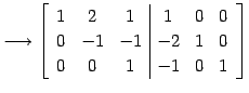 $\displaystyle \longrightarrow \left[ \begin{array}{ccc\vert ccc} 1 & 2 & 1 & 1 & 0 & 0 \\ 0 & -1 & -1 & -2 & 1 & 0 \\ 0 & 0 & 1 & -1 & 0 & 1 \end{array}\right]$