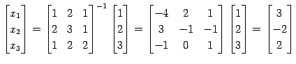 $\displaystyle \begin{bmatrix}x_{1} \\ x_{2} \\ x_{3} \end{bmatrix}= \begin{bmat...
...in{bmatrix}1 \\ 2 \\ 3 \end{bmatrix}= \begin{bmatrix}3 \\ -2 \\ 2 \end{bmatrix}$