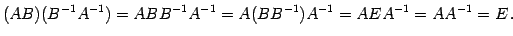 $\displaystyle (AB)(B^{-1}A^{-1})=ABB^{-1}A^{-1}=A(BB^{-1})A^{-1}=AEA^{-1}=AA^{-1}=E\,.$