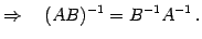 $\displaystyle \Rightarrow\quad (AB)^{-1}=B^{-1}A^{-1}\,.$