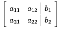 $\displaystyle \left[ \begin{array}{cc\vert c} a_{11} & a_{12} & b_{1} \\ a_{21} & a_{22} & b_{2} \end{array} \right]$