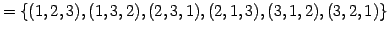 $\displaystyle = \left\{ (1,2,3), (1,3,2), (2,3,1), (2,1,3), (3,1,2), (3,2,1) \right\}\,$