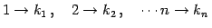 $\displaystyle 1\to k_{1}\,,\quad 2\to k_{2}\,,\quad \cdots n\to k_{n}\,$