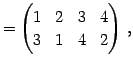 $\displaystyle = \begin{pmatrix}1 & 2 & 3 & 4 \\ 3 & 1 & 4 & 2 \end{pmatrix}\,,$