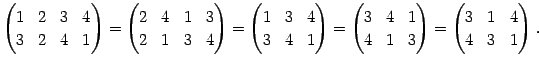 $\displaystyle \begin{pmatrix}1 & 2 & 3 & 4 \\ 3 & 2 & 4 & 1 \end{pmatrix}= \beg...
...4 & 1 & 3 \end{pmatrix}= \begin{pmatrix}3 & 1 & 4 \\ 4 & 3 & 1 \end{pmatrix}\,.$