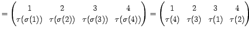 $\displaystyle = \begin{pmatrix}1 & 2 & 3 & 4 \\ \tau(\sigma(1)) & \tau(\sigma(2...
...in{pmatrix}1 & 2 & 3 & 4 \\ \tau(4) & \tau(3) & \tau(1) & \tau(2) \end{pmatrix}$