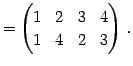 $\displaystyle = \begin{pmatrix}1 & 2 & 3 & 4 \\ 1 & 4 & 2 & 3 \end{pmatrix}\,.$