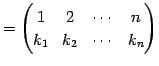 $\displaystyle = \begin{pmatrix}1 & 2 & \cdots & n \\ k_{1} & k_{2} & \cdots & k_{n} \end{pmatrix}$