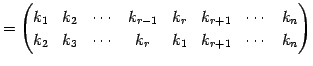 $\displaystyle = \begin{pmatrix}k_{1} & k_{2} & \cdots & k_{r-1} & k_{r} & k_{r+...
...k_{2} & k_{3} & \cdots & k_{r} & k_{1} & k_{r+1} & \cdots & k_{n} \end{pmatrix}$