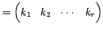 $\displaystyle = \begin{pmatrix}k_{1} & k_{2} & \cdots & k_{r} \end{pmatrix}$