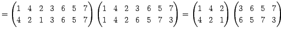 $\displaystyle = \begin{pmatrix}1 & 4 & 2 & 3 & 6 & 5 & 7 \\ 4 & 2 & 1 & 3 & 6 &...
...2 & 1 \end{pmatrix} \begin{pmatrix}3 & 6 & 5 & 7 \\ 6 & 5 & 7 & 3 \end{pmatrix}$