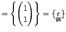 $\displaystyle =\left\{ \begin{pmatrix}1 \\ 1 \end{pmatrix} \right\}= \{\underset{\text{}}{\epsilon}\}$