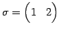 $\displaystyle \sigma= \begin{pmatrix}1 & 2 \end{pmatrix}$