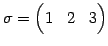 $\displaystyle \sigma= \begin{pmatrix}1 & 2 & 3 \end{pmatrix}$