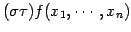 $\displaystyle (\sigma \tau)f(x_1,\cdots,x_n)$