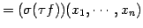 $\displaystyle = (\sigma(\tau f))(x_1,\cdots,x_n)$