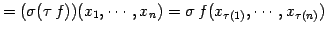 $\displaystyle = (\sigma(\tau\,f))(x_{1},\cdots,x_{n})= \sigma\,f(x_{\tau(1)},\cdots,x_{\tau(n)})$