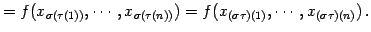 $\displaystyle = f(x_{\sigma(\tau(1))},\cdots,x_{\sigma(\tau(n))})= f(x_{(\sigma\tau)(1)},\cdots,x_{(\sigma\tau)(n)})\,.$