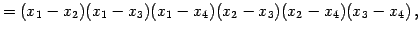 $\displaystyle = (x_{1}-x_{2})(x_{1}-x_{3})(x_{1}-x_{4}) (x_{2}-x_{3})(x_{2}-x_{4}) (x_{3}-x_{4})\,,$