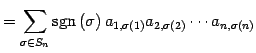 $\displaystyle = \sum_{\sigma\in S_{n}} \mathrm{sgn}\,(\sigma)\, a_{1,\sigma(1)}a_{2,\sigma(2)}\cdots a_{n,\sigma(n)}$