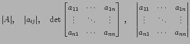 $\displaystyle \vert A\vert,\quad \vert a_{ij}\vert,\quad \det \begin{bmatrix}a_...
... & a_{1n} \\ \vdots & \ddots & \vdots \\ a_{n1} & \cdots & a_{nn} \end{vmatrix}$