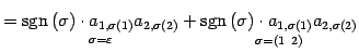 $\displaystyle = \underset{\sigma=\varepsilon} {\mathrm{sgn}\,(\sigma)\cdot a_{1...
...\sigma=(1\,\,\,2)} {\mathrm{sgn}\,(\sigma)\cdot a_{1,\sigma(1)}a_{2,\sigma(2)}}$