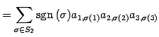 $\displaystyle = \sum_{\sigma\in S_{2}}\mathrm{sgn}\,(\sigma) a_{1,\sigma(1)}a_{2,\sigma(2)}a_{3,\sigma(3)}$