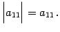 $\displaystyle \begin{vmatrix}a_{11} \end{vmatrix}= a_{11}\,.$