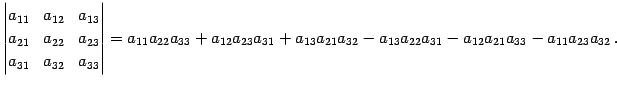 $\displaystyle \begin{vmatrix}a_{11} & a_{12} & a_{13} \\ a_{21} & a_{22} & a_{2...
...a_{13}a_{21}a_{32} -a_{13}a_{22}a_{31}-a_{12}a_{21}a_{33}-a_{11}a_{23}a_{32}\,.$