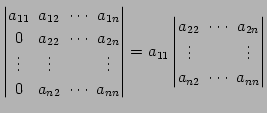 $\displaystyle \begin{vmatrix}a_{11}\! & \!a_{12}\! & \!\cdots\! & \!a_{1n} \\ 0...
...{2n} \\ \vdots\! & & \!\vdots \\ a_{n2}\! & \!\cdots\! & \!a_{nn} \end{vmatrix}$